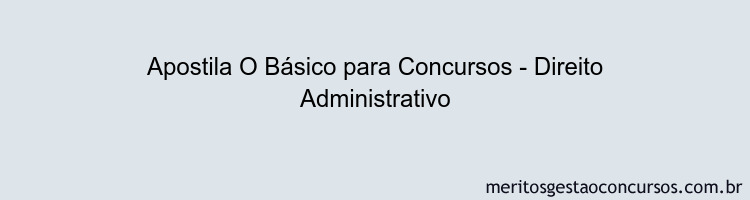 Apostila Concurso O Básico para Concursos - Direito Administrativo
