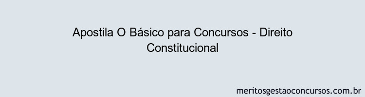 Apostila Concurso O Básico para Concursos - Direito Constitucional