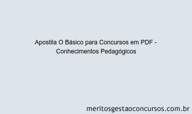Apostila Concurso O Básico para Concursos - Conhecimentos Pedagógicos
