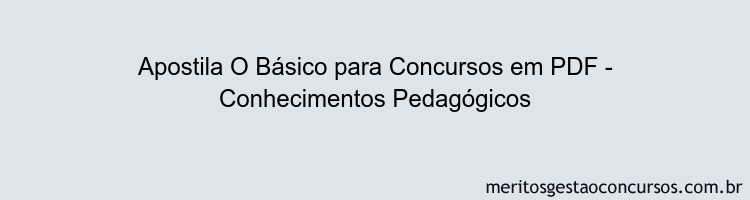 Apostila Concurso O Básico para Concursos - Conhecimentos Pedagógicos