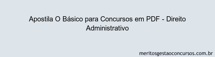 Apostila Concurso O Básico para Concursos - Direito Administrativo