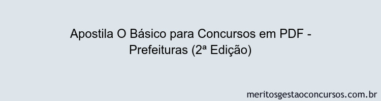 Apostila Concurso O Básico para Concursos - Prefeituras (2ª Edição)