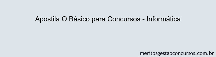 Apostila Concurso O Básico para Concursos - Informática