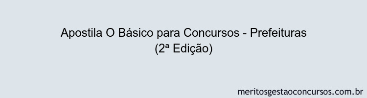 Apostila Concurso O Básico para Concursos - Prefeituras (2ª Edição)