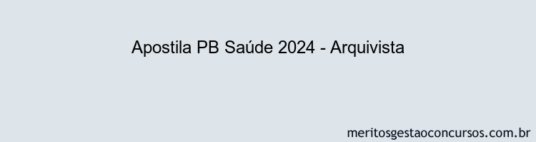 Apostila Concurso PB Saúde 2024 Impressa - Arquivista