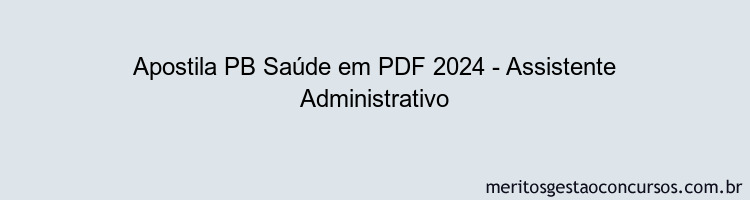 Apostila Concurso PB Saúde 2024 PDF - Assistente Administrativo