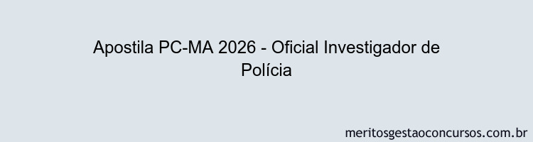 Apostila Concurso PC-MA 2026 - Oficial Investigador de Polícia