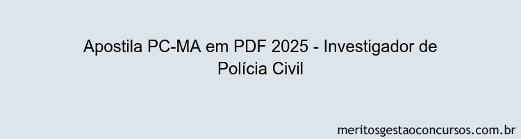 Apostila Concurso PC-MA 2025 - Investigador de Polícia Civil