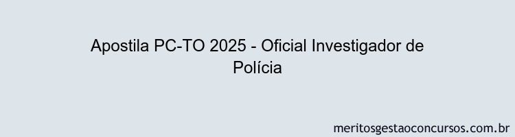 Apostila Concurso PC-TO 2025 - Oficial Investigador de Polícia