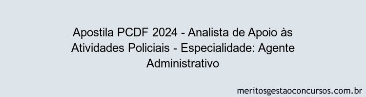 Apostila Concurso PCDF 2024 Impressa - Analista de Apoio às Atividades Policiais - Especialidade: Agente Administrativo