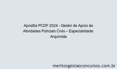 Apostila Concurso PCDF 2024 Impressa - Gestor de Apoio às Atividades Policiais Civis – Especialidade: Arquivista