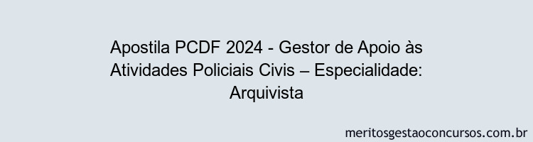 Apostila Concurso PCDF 2024 Impressa - Gestor de Apoio às Atividades Policiais Civis – Especialidade: Arquivista