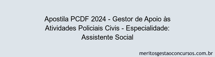 Apostila Concurso PCDF 2024 Impressa - Gestor de Apoio às Atividades Policiais Civis - Especialidade: Assistente Social