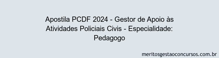 Apostila Concurso PCDF 2024 Impressa - Gestor de Apoio às Atividades Policiais Civis - Especialidade: Pedagogo