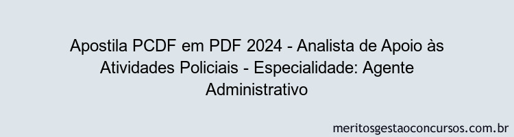 Apostila Concurso PCDF 2024 PDF - Analista de Apoio às Atividades Policiais - Especialidade: Agente Administrativo