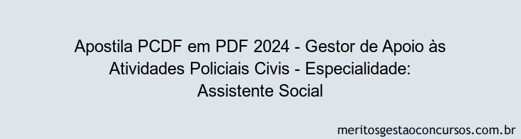 Apostila Concurso PCDF 2024 PDF - Gestor de Apoio às Atividades Policiais Civis - Especialidade: Assistente Social