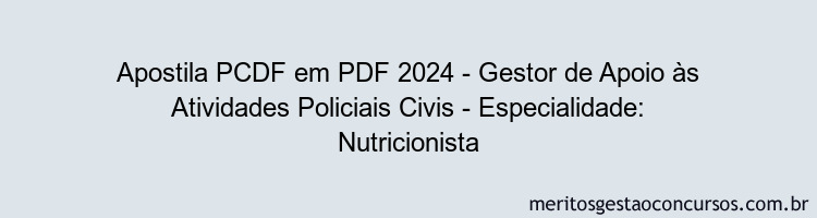 Apostila Concurso PCDF 2024 PDF - Gestor de Apoio às Atividades Policiais Civis - Especialidade: Nutricionista