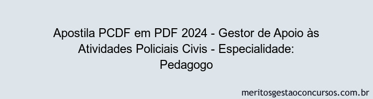 Apostila Concurso PCDF 2024 PDF - Gestor de Apoio às Atividades Policiais Civis - Especialidade: Pedagogo