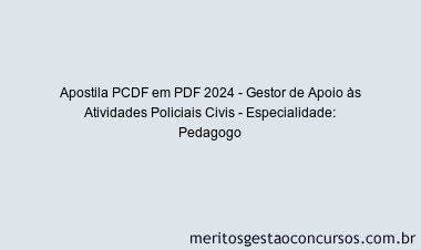 Apostila Concurso PCDF 2024 PDF - Gestor de Apoio às Atividades Policiais Civis - Especialidade: Pedagogo