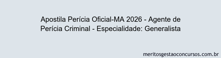 Apostila Concurso Perícia Oficial-MA 2026 - Agente de Perícia Criminal - Especialidade: Generalista