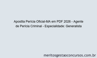 Apostila Concurso Perícia Oficial-MA 2026 - Agente de Perícia Criminal - Especialidade: Generalista