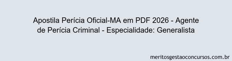 Apostila Concurso Perícia Oficial-MA 2026 - Agente de Perícia Criminal - Especialidade: Generalista