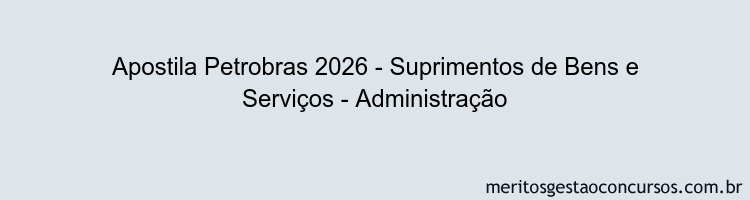 Apostila Concurso Petrobras 2026 - Suprimentos de Bens e Serviços - Administração