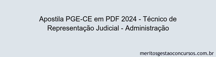 Apostila Concurso PGE-CE 2024 PDF - Técnico de Representação Judicial - Administração