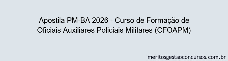 Apostila Concurso PM-BA 2026 - Curso de Formação de Oficiais Auxiliares Policiais Militares (CFOAPM)