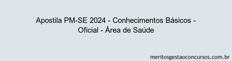 Apostila Concurso PM-SE 2024 Impressa - Conhecimentos Básicos - Oficial - Área de Saúde