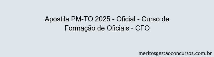 Apostila Concurso PM-TO 2025 - Oficial - Curso de Formação de Oficiais - CFO