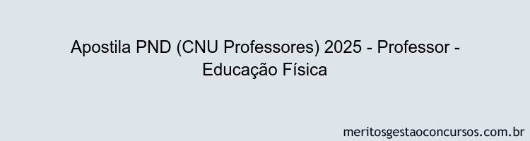 Apostila Concurso PND (CNU Professores) 2025 - Professor - Educação Física