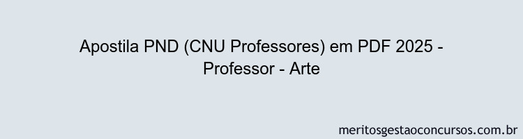 Apostila Concurso PND (CNU Professores) 2025 - Professor - Arte