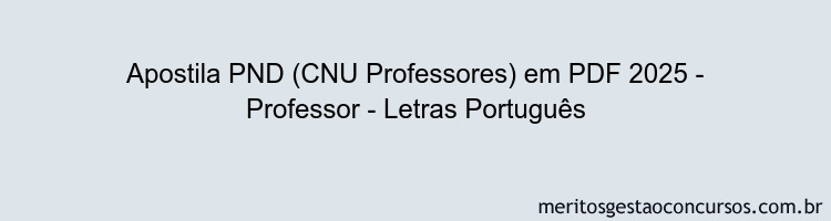 Apostila Concurso PND (CNU Professores) 2025 - Professor - Letras Português