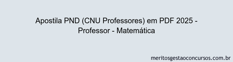 Apostila Concurso PND (CNU Professores) 2025 - Professor - Matemática