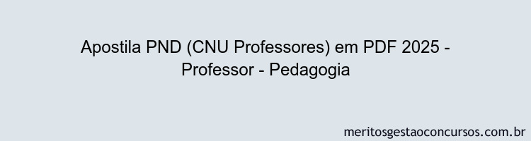 Apostila Concurso PND (CNU Professores) 2025 - Professor - Pedagogia