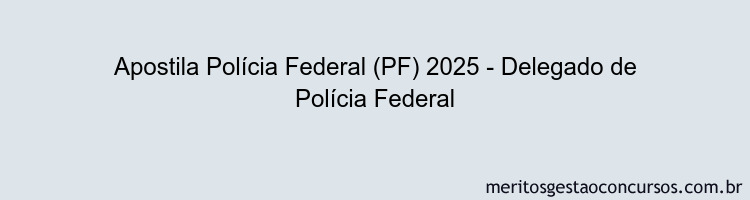 Apostila Concurso Polícia Federal (PF) 2025 - Delegado de Polícia Federal