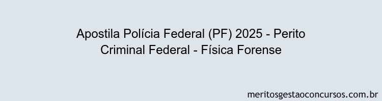 Apostila Concurso Polícia Federal (PF) 2025 - Perito Criminal Federal - Física Forense