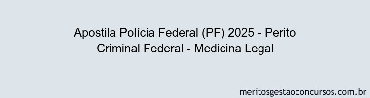 Apostila Concurso Polícia Federal (PF) 2025 - Perito Criminal Federal - Medicina Legal