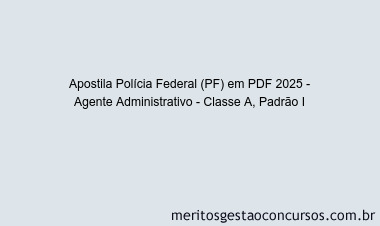 Apostila Concurso Polícia Federal (PF) 2025 - Agente Administrativo - Classe A, Padrão I