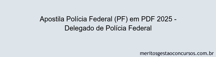 Apostila Concurso Polícia Federal (PF) 2025 - Delegado de Polícia Federal