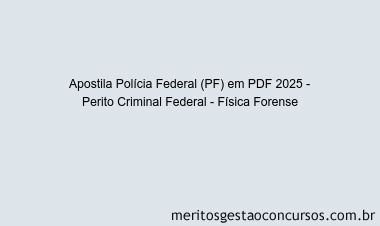 Apostila Concurso Polícia Federal (PF) 2025 - Perito Criminal Federal - Física Forense