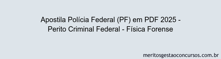 Apostila Concurso Polícia Federal (PF) 2025 - Perito Criminal Federal - Física Forense