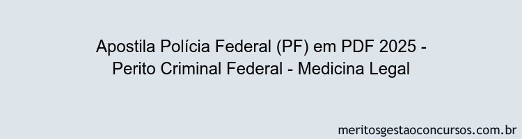 Apostila Concurso Polícia Federal (PF) 2025 - Perito Criminal Federal - Medicina Legal