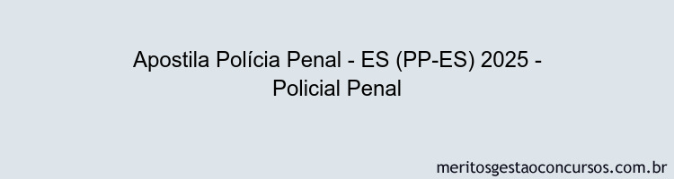 Apostila Concurso Polícia Penal - ES (PP-ES) 2025 - Policial Penal