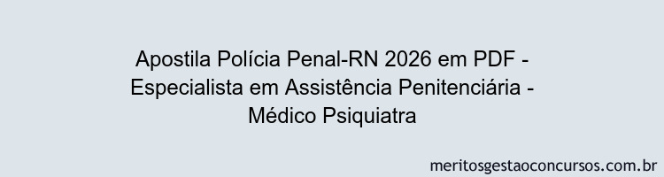 Apostila Concurso Polícia Penal-RN 2026 - Especialista em Assistência Penitenciária - Médico Psiquiatra