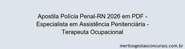 Apostila Concurso Polícia Penal-RN 2026 - Especialista em Assistência Penitenciária - Terapeuta Ocupacional