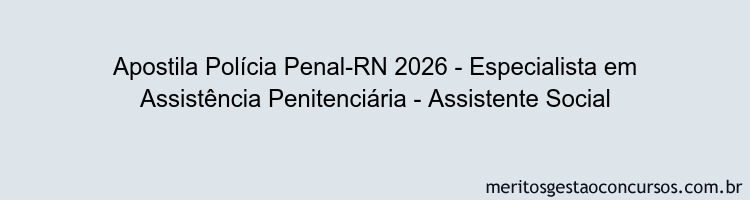 Apostila Concurso Polícia Penal-RN 2026 - Especialista em Assistência Penitenciária - Assistente Social