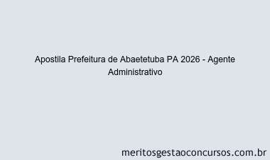 Apostila Concurso Prefeitura de Abaetetuba PA 2026 - Agente Administrativo