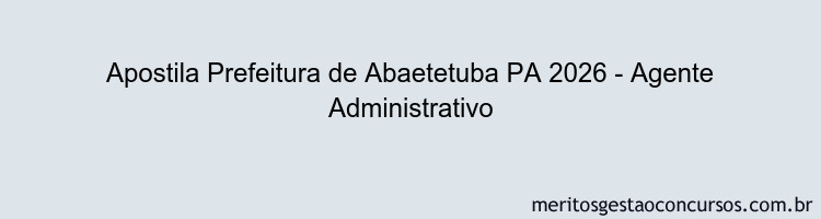 Apostila Concurso Prefeitura de Abaetetuba PA 2026 - Agente Administrativo